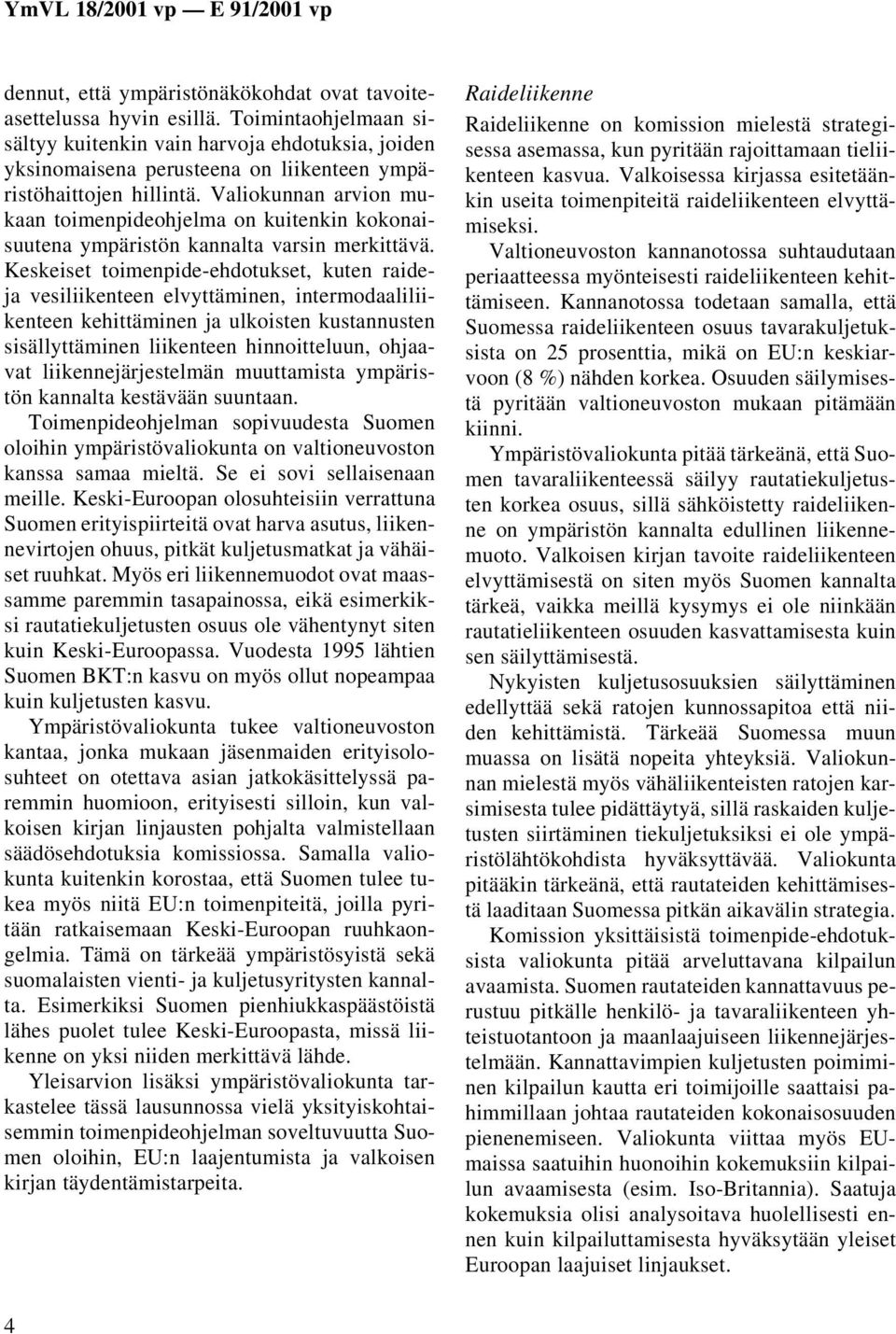 Valiokunnan arvion mukaan toimenpideohjelma on kuitenkin kokonaisuutena ympäristön kannalta varsin merkittävä.