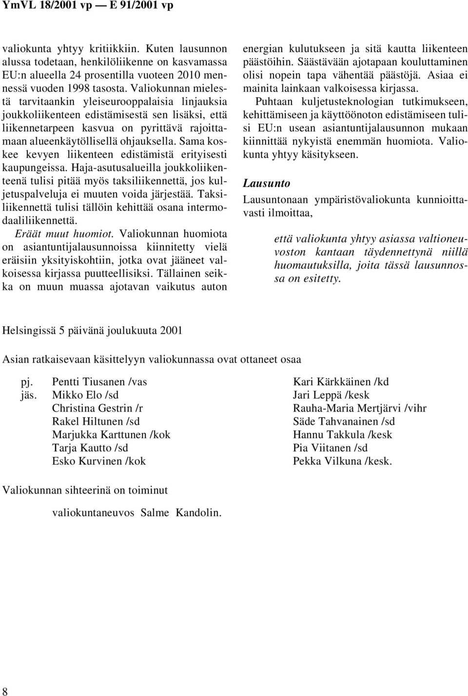 Sama koskee kevyen liikenteen edistämistä erityisesti kaupungeissa. Haja-asutusalueilla joukkoliikenteenä tulisi pitää myös taksiliikennettä, jos kuljetuspalveluja ei muuten voida järjestää.