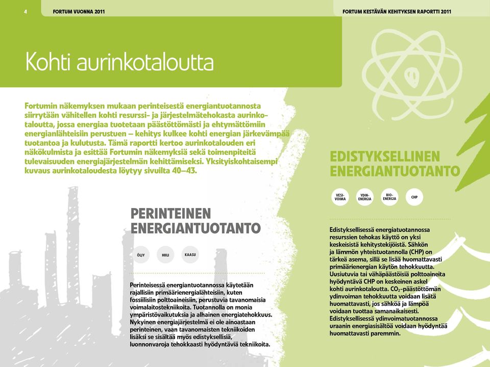 Tämä raportti kertoo aurinko talouden eri näkökulmista ja esittää Fortumin näkemyksiä sekä toimenpiteitä tulevaisuuden energiajärjestelmän kehittä miseksi.