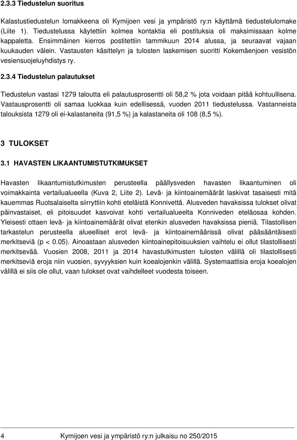 Vastausten käsittelyn ja tulosten laskemisen suoritti Kokemäenjoen vesistön vesiensuojeluyhdistys ry. 2.3.