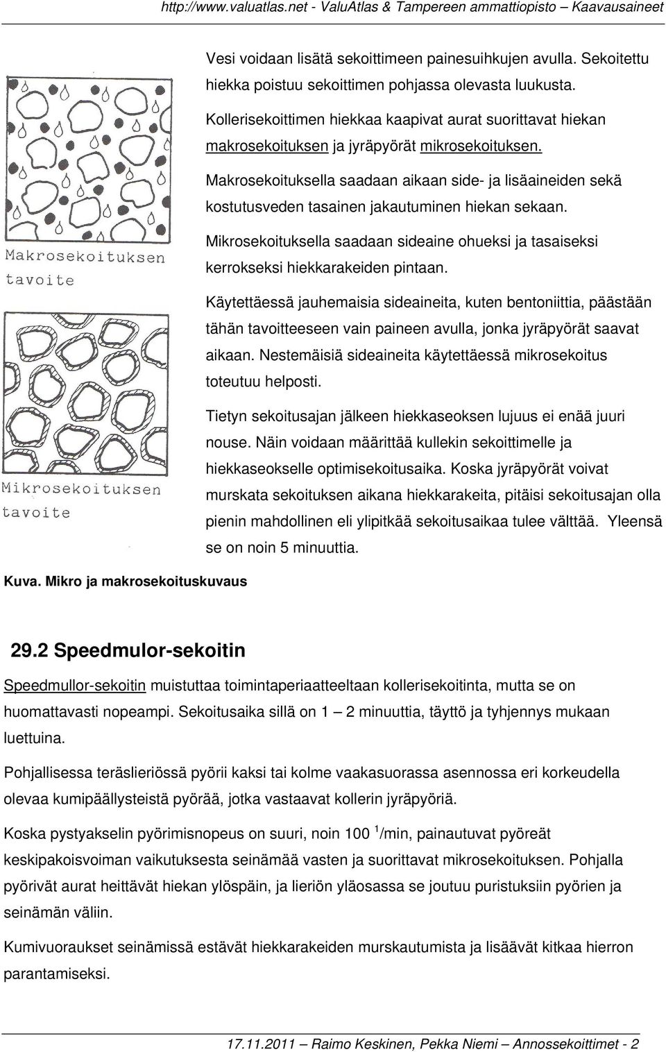 Makrosekoituksella saadaan aikaan side- ja lisäaineiden sekä kostutusveden tasainen jakautuminen hiekan sekaan.