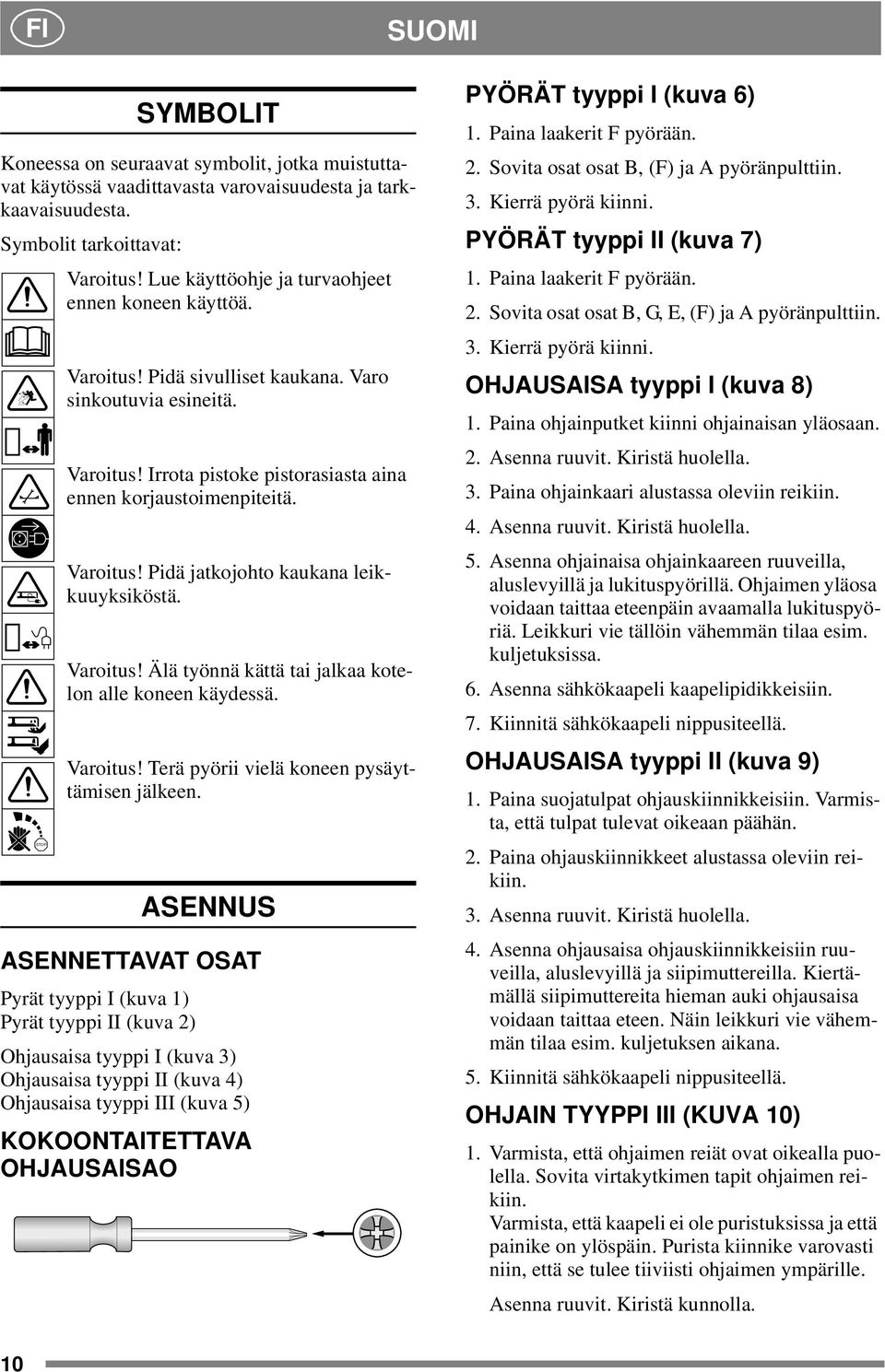 Varoitus! Älä työnnä kättä tai jalkaa kotelonallekoneenkäydessä. Varoitus! Terä pyörii vielä koneen pysäyttämisen jälkeen.