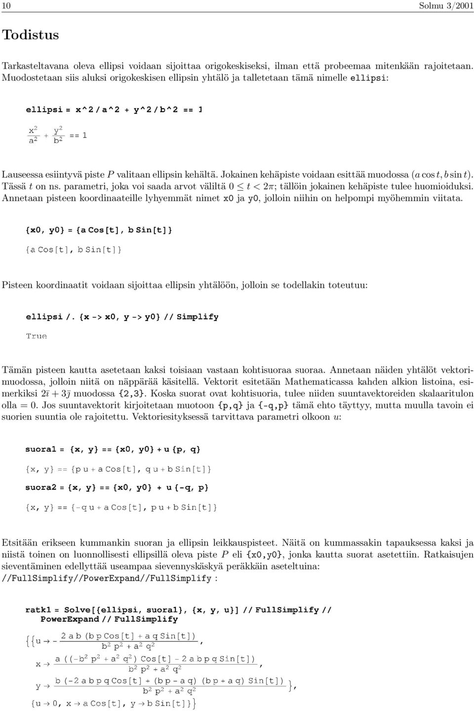 Jokainen kehäpiste voidaan esittää muodossa (a cos t, b sin t). Tässä t on ns. parametri, joka voi saada arvot väliltä 0 t < 2π; tällöin jokainen kehäpiste tulee huomioiduksi.