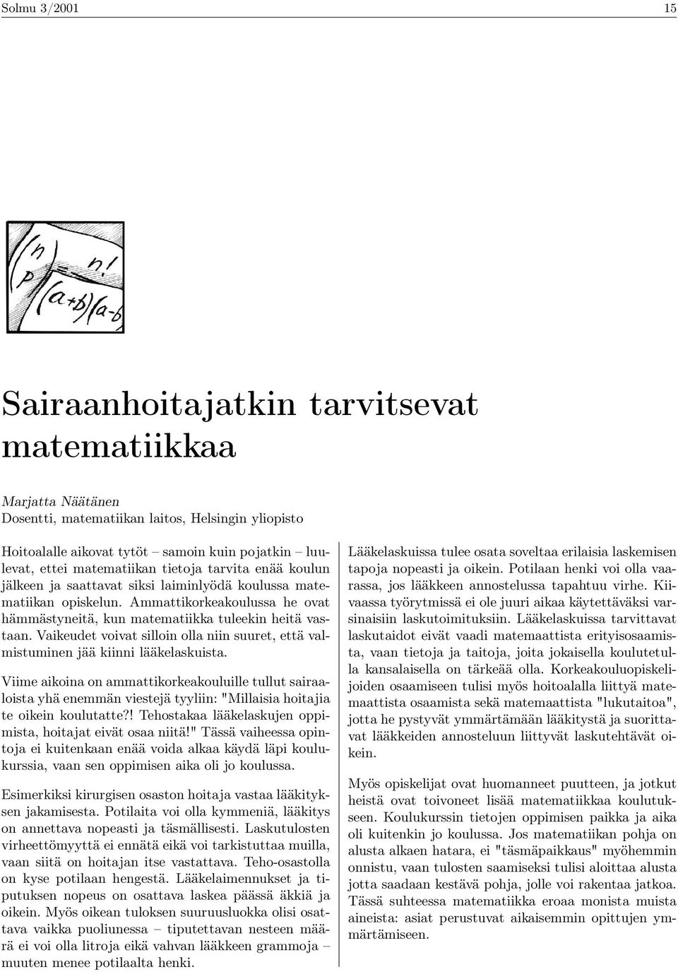 Vaikeudet voivat silloin olla niin suuret, että valmistuminen jää kiinni lääkelaskuista.