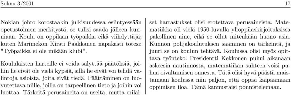 Koululaisten harteille ei voida sälyttää päätöksiä, joihin he eivät ole vielä kypsiä, sillä he eivät voi tehdä valintoja asioista, joita eivät tiedä.