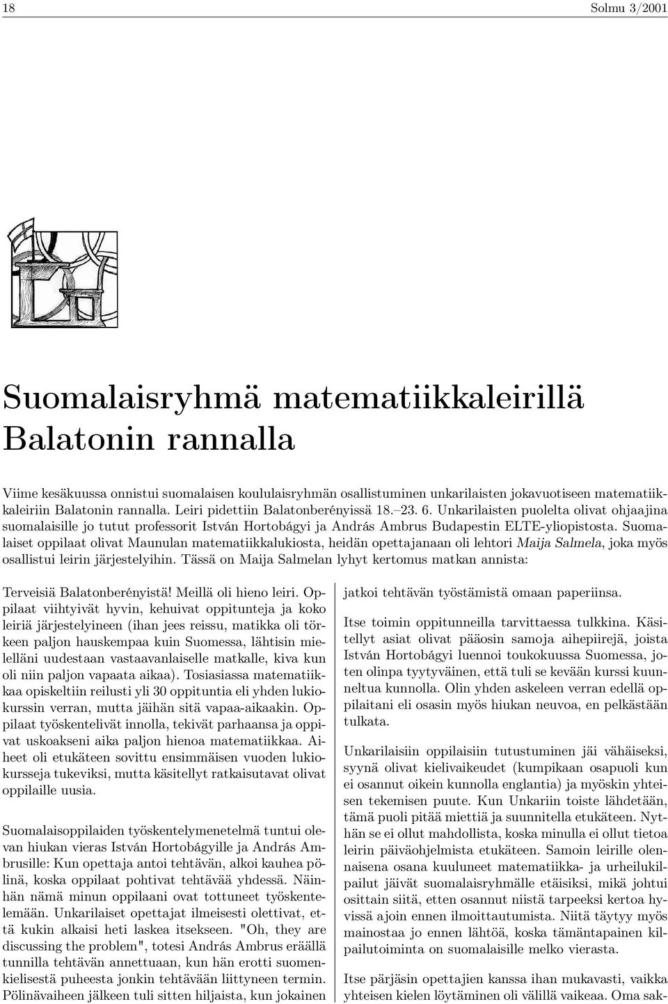 Suomalaiset oppilaat olivat Maunulan matematiikkalukiosta, heidän opettajanaan oli lehtori Maija Salmela, joka myös osallistui leirin järjestelyihin.
