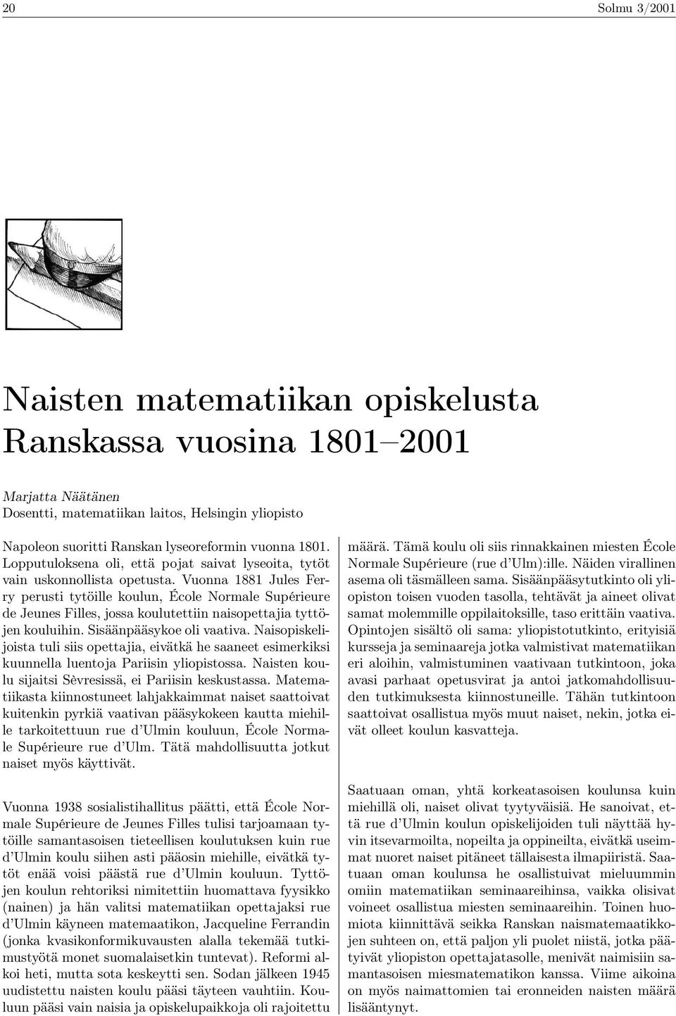 Vuonna 1881 Jules Ferry perusti tytöille koulun, École Normale Supérieure de Jeunes Filles, jossa koulutettiin naisopettajia tyttöjen kouluihin. Sisäänpääsykoe oli vaativa.