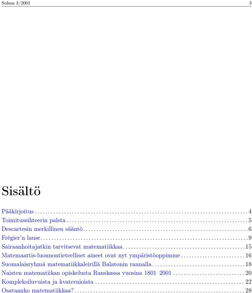 .............................................15 Matemaattis-luonnontieteelliset aineet ovat nyt ympäristöoppimme........................ 16 Suomalaisryhmä matematiikkaleirillä Balatonin rannalla.