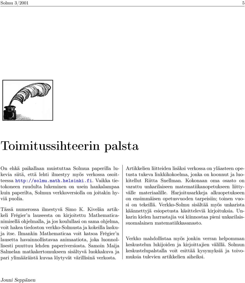 Kivelän artikkeli Frégier n lauseesta on kirjoitettu Mathematicanimisellä ohjelmalla, ja jos koulullasi on sama ohjelma, voit hakea tiedoston verkko-solmusta ja kokeilla laskuja itse.