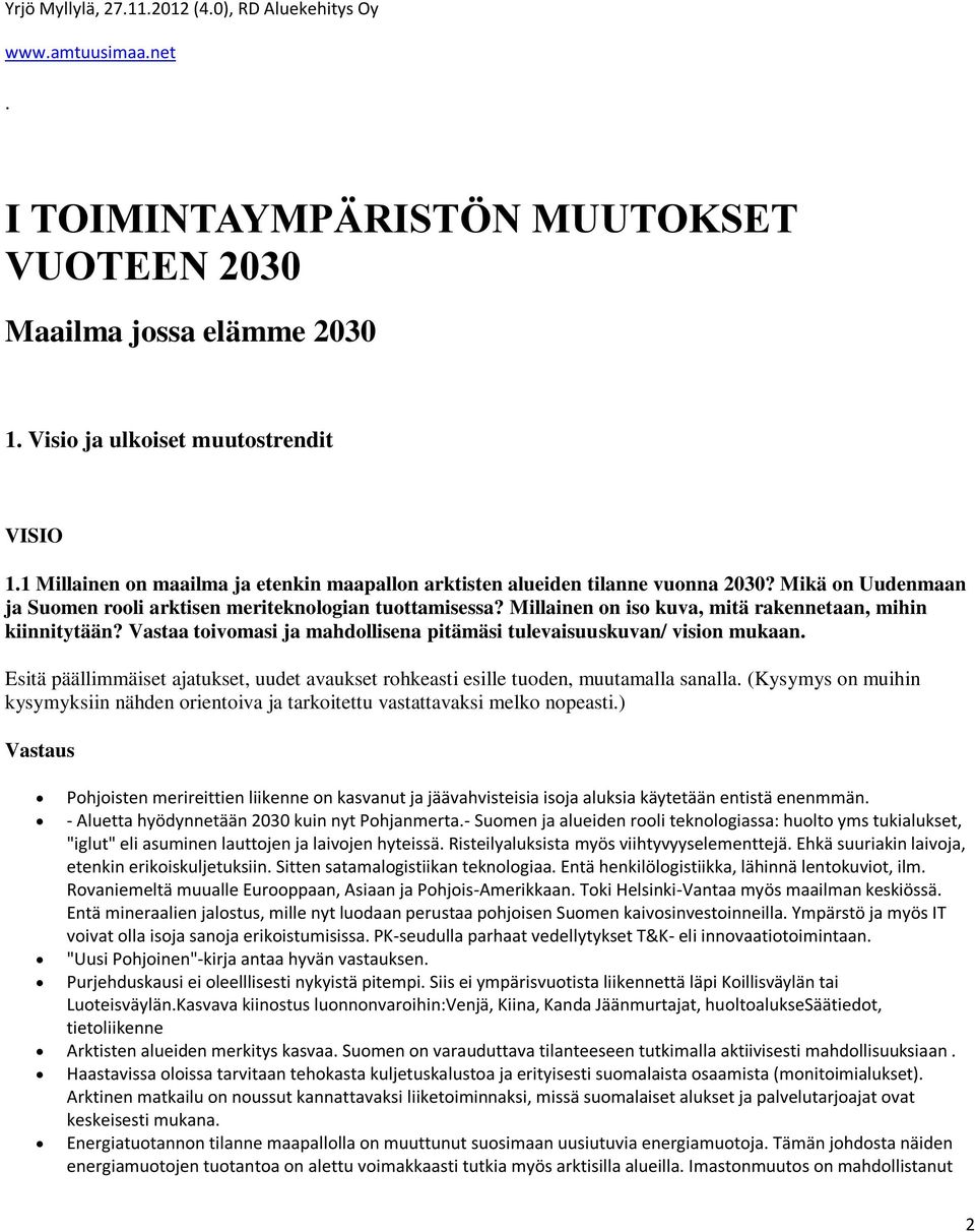 Millainen on iso kuva, mitä rakennetaan, mihin kiinnitytään? Vastaa toivomasi ja mahdollisena pitämäsi tulevaisuuskuvan/ vision mukaan.
