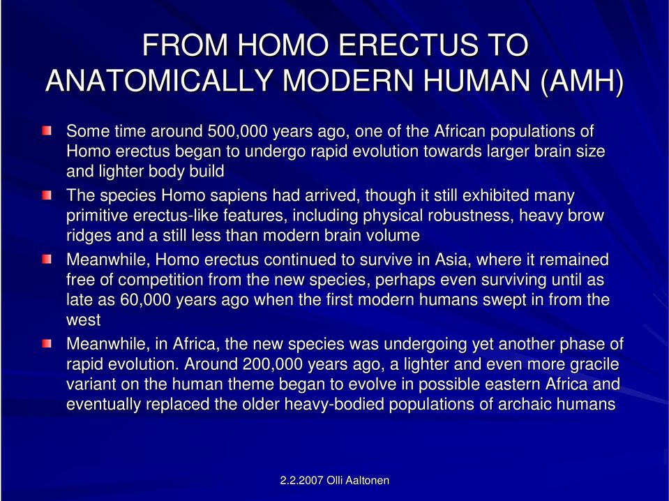 brain volume Meanwhile, Homo erectus continued to survive in Asia, where it remained free of competition from the new species, perhaps even surviving until as late as 60,000 years ago when the first