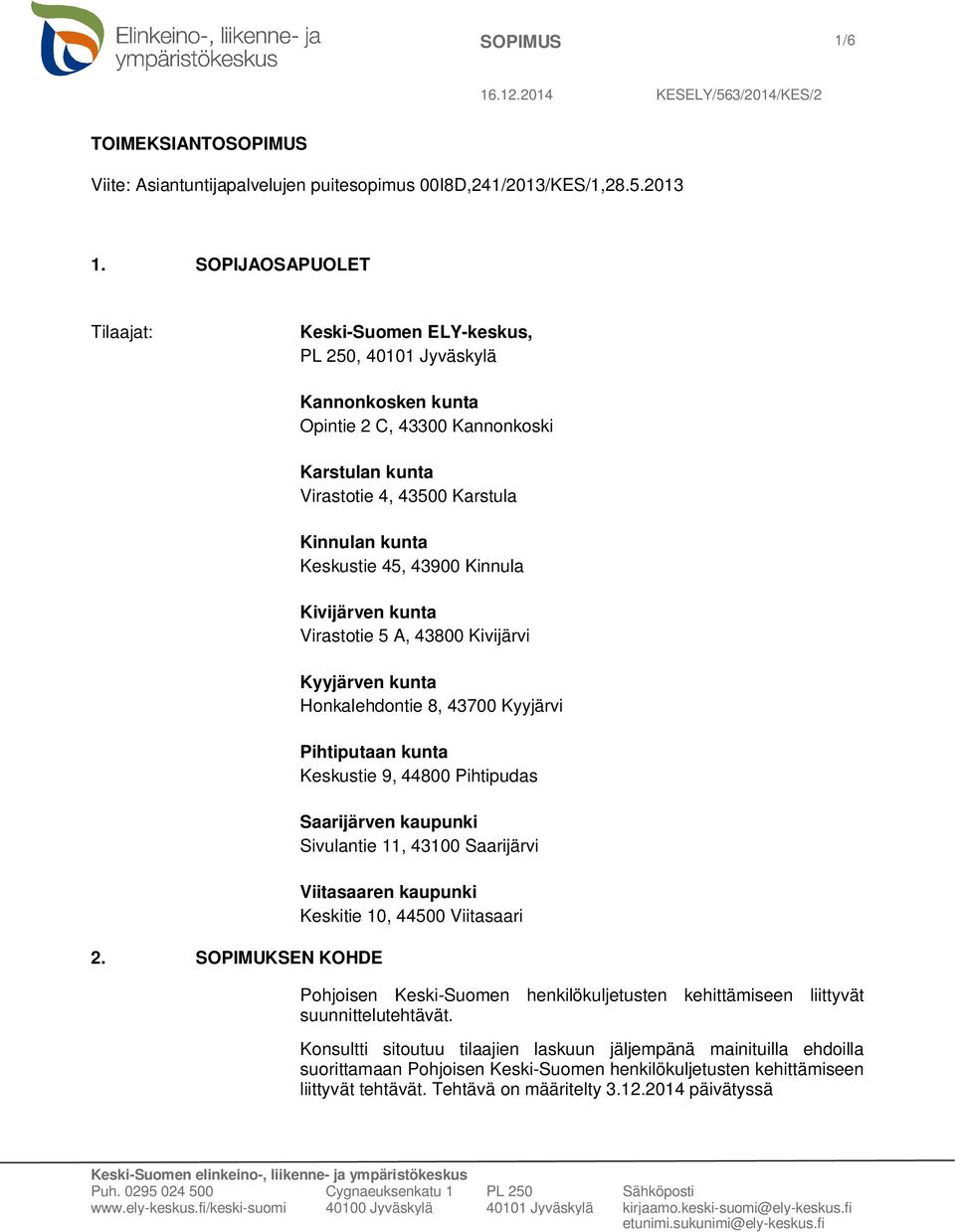 SOPIMUKSEN KOHDE Kannonkosken kunta Opintie 2 C, 43300 Kannonkoski Karstulan kunta Virastotie 4, 43500 Karstula Kinnulan kunta Keskustie 45, 43900 Kinnula Kivijärven kunta Virastotie 5 A, 43800