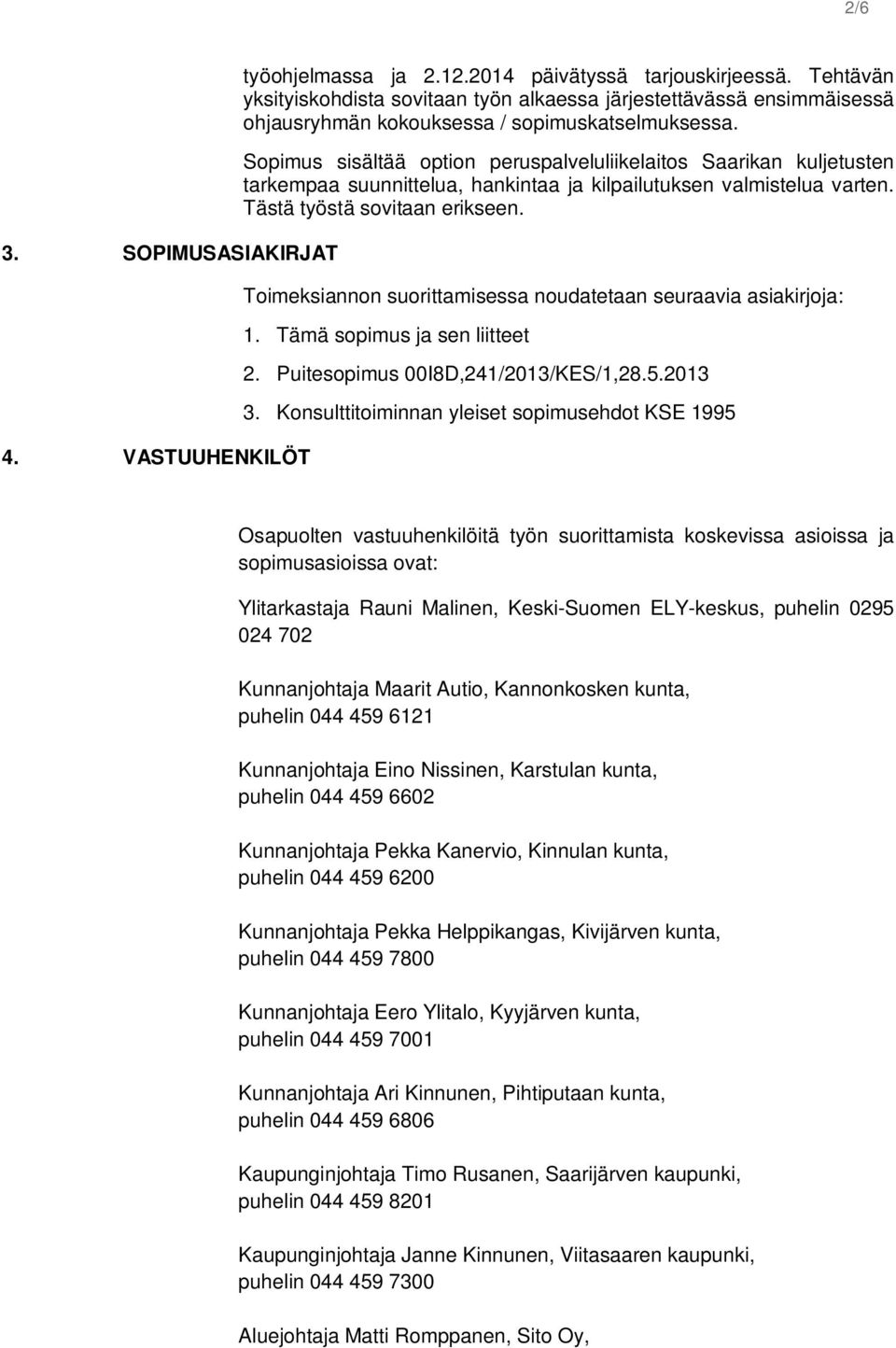 Sopimus sisältää option peruspalveluliikelaitos Saarikan kuljetusten tarkempaa suunnittelua, hankintaa ja kilpailutuksen valmistelua varten. Tästä työstä sovitaan erikseen.