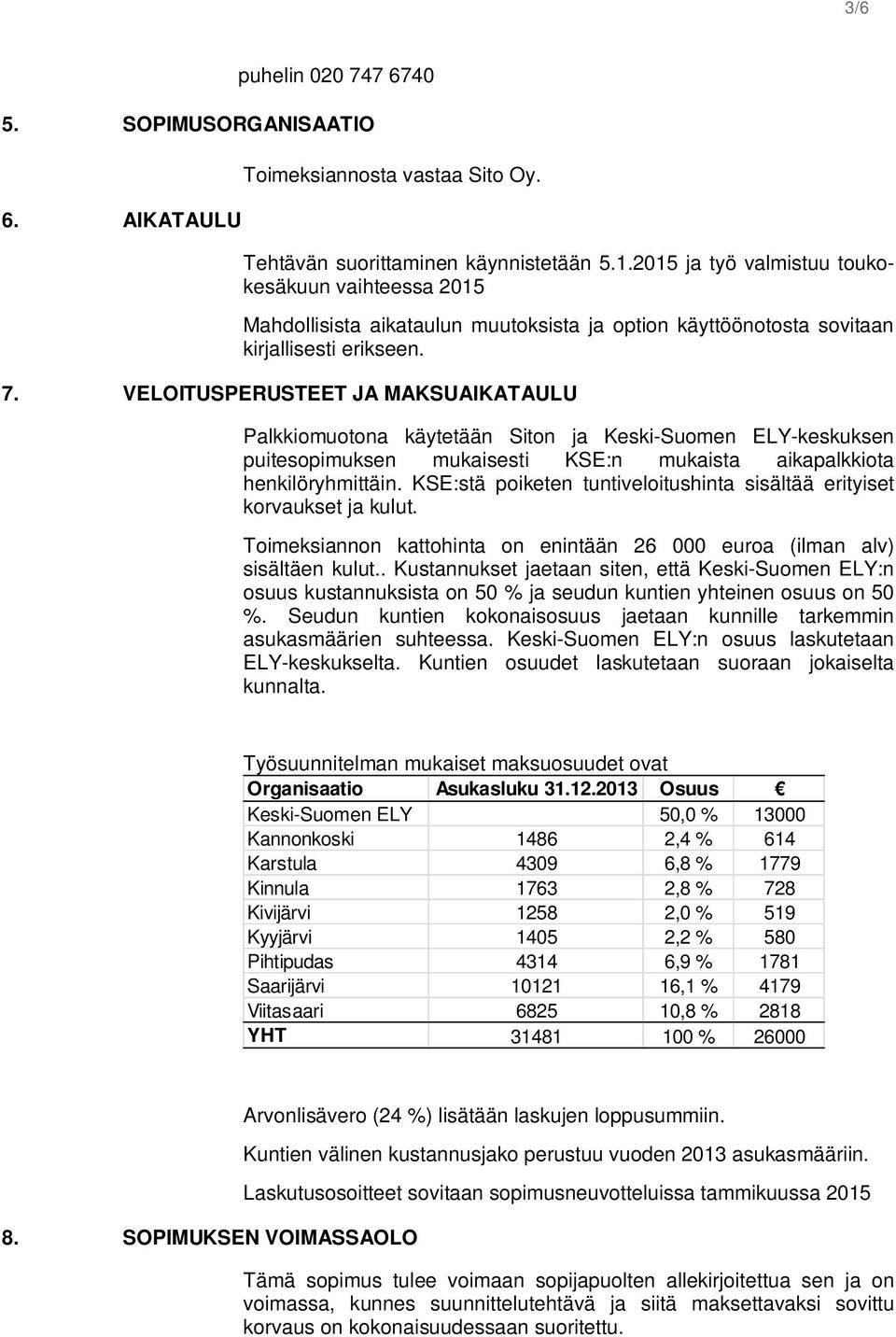 VELOITUSPERUSTEET JA MAKSUAIKATAULU Palkkiomuotona käytetään Siton ja Keski-Suomen ELY-keskuksen puitesopimuksen mukaisesti KSE:n mukaista aikapalkkiota henkilöryhmittäin.