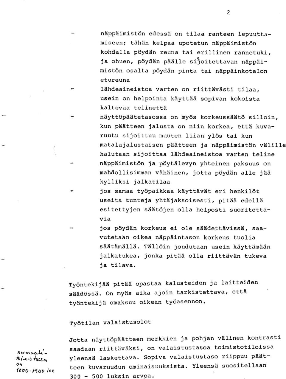 kun paätteen jalusta on niin korkea, etta kuvaruutu sijoittuu mauten liian ylös tai kun matalajalustaisen päätteen ja nappaimistön välille halutaan sijoittaa lahdeaineistoa varten teline nappäimistön