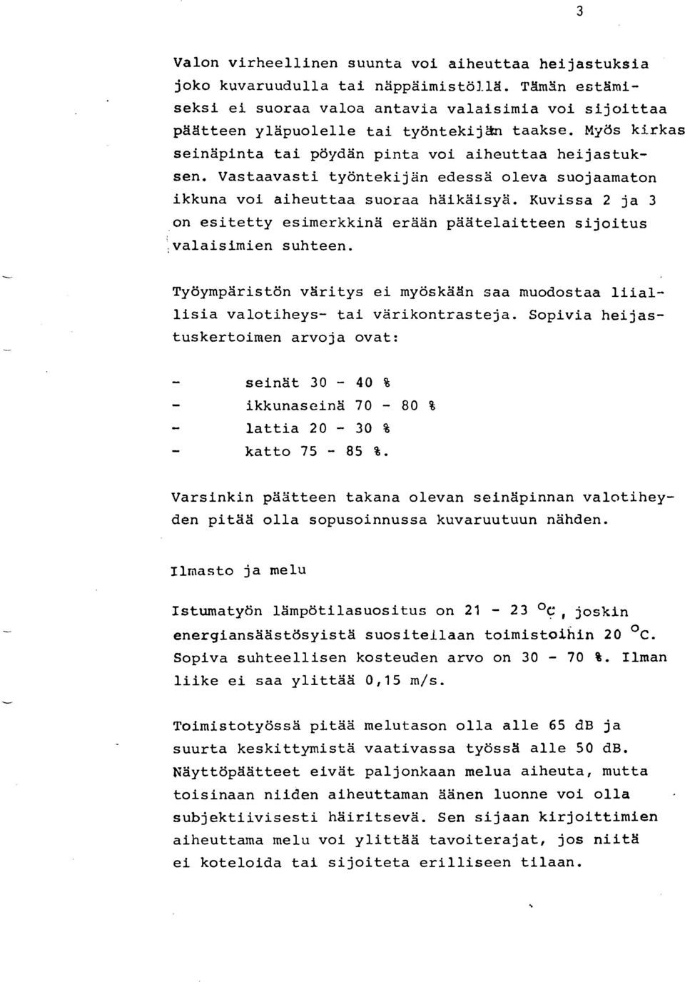 Kuvissa 2 ja 3 on esitetty esimerkkinä erään päätelaitteen sijoitus,valaisimien suhteen. Työympäristön varitys ei myöskaan saa muodostaa liial- lisia valotiheys- tai varikontrasteja.