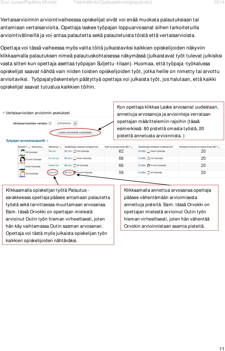 Opettaja voi tässä vaiheessa myös valita töitä julkaistaviksi kaikkien opiskelijoiden näkyviin klikkaamalla palautuksen nimeä palautuskohtaisessa näkymässä (julkaistavat työt tulevat julkisiksi vasta
