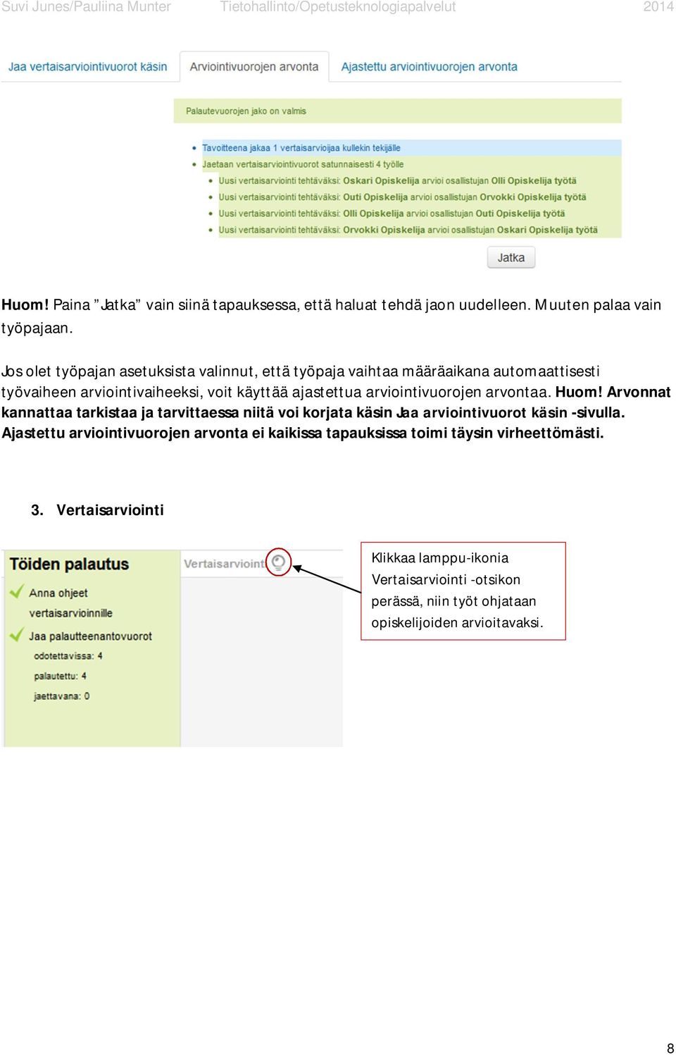 arviointivuorojen arvontaa. Huom! Arvonnat kannattaa tarkistaa ja tarvittaessa niitä voi korjata käsin Jaa arviointivuorot käsin -sivulla.