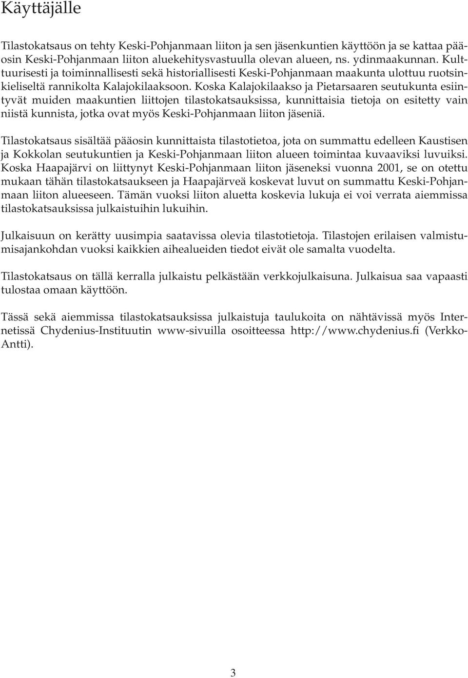 Koska Kalajokilaakso ja Pietarsaaren seutukunta esiintyvät muiden maakuntien liittojen tilastokatsauksissa, kunnittaisia tietoja on esitetty vain niistä kunnista, jotka ovat myös Keski-Pohjanmaan