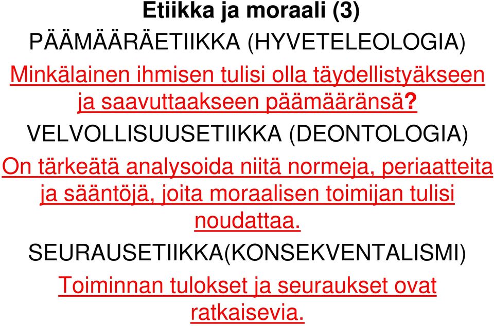 VELVOLLISUUSETIIKKA (DEONTOLOGIA) On tärkeätä analysoida niitä normeja, periaatteita ja