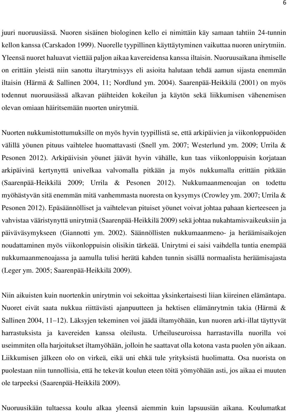 Nuoruusaikana ihmiselle on erittäin yleistä niin sanottu iltarytmisyys eli asioita halutaan tehdä aamun sijasta enemmän iltaisin (Härmä & Sallinen 2004, 11; Nordlund ym. 2004).