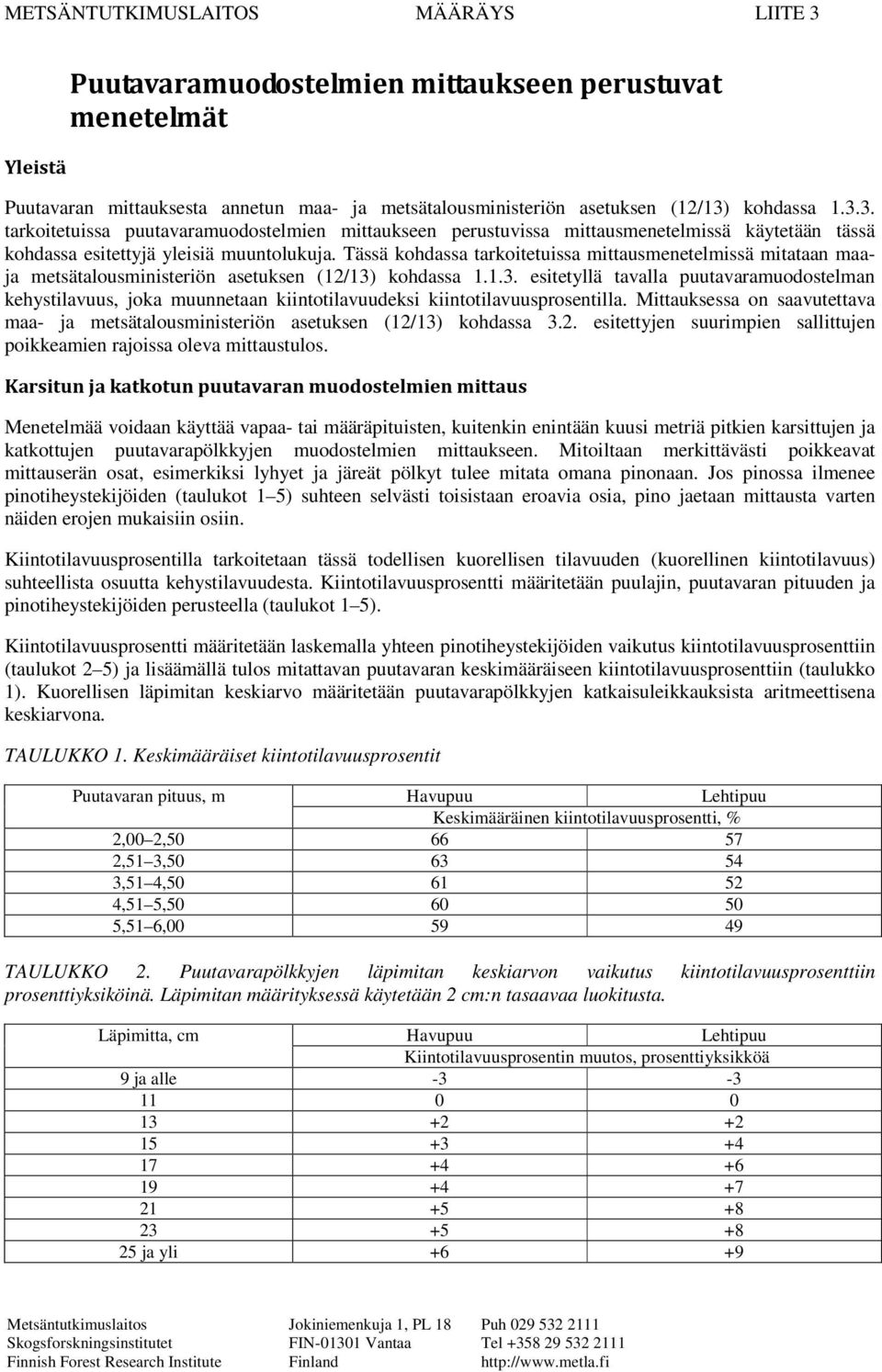 kohdassa 1.1.3. esitetyllä tavalla puutavaramuodostelman kehystilavuus, joka muunnetaan kiintotilavuudeksi kiintotilavuusprosentilla.