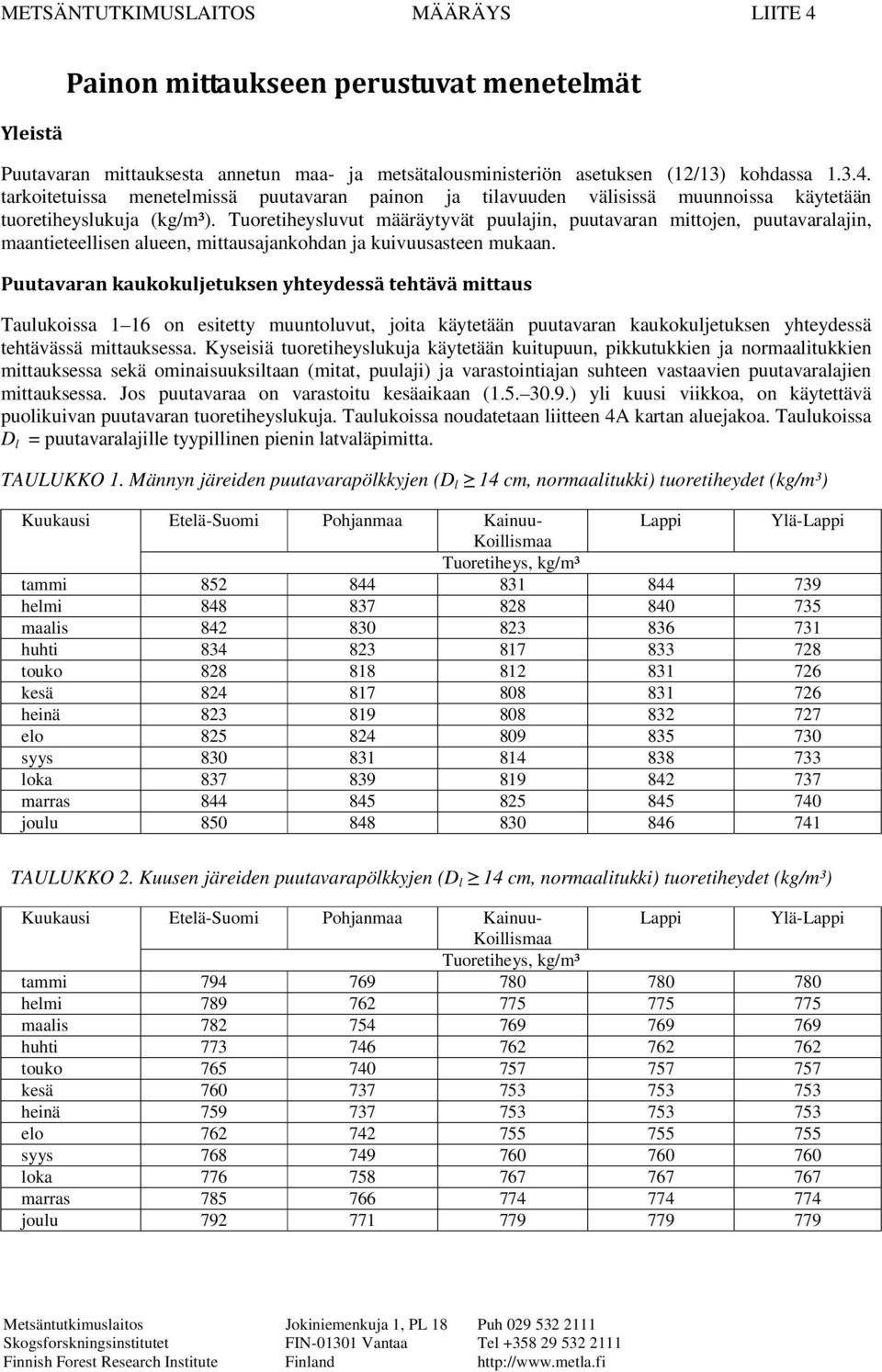 Tuoretiheysluvut määräytyvät puulajin, puutavaran mittojen, puutavaralajin, maantieteellisen alueen, mittausajankohdan ja kuivuusasteen mukaan.