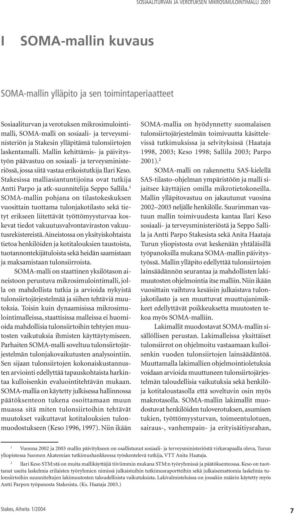 Stakesissa malliasiantuntijoina ovat tutkija Antti Parpo ja atk-suunnitelija Seppo Sallila.