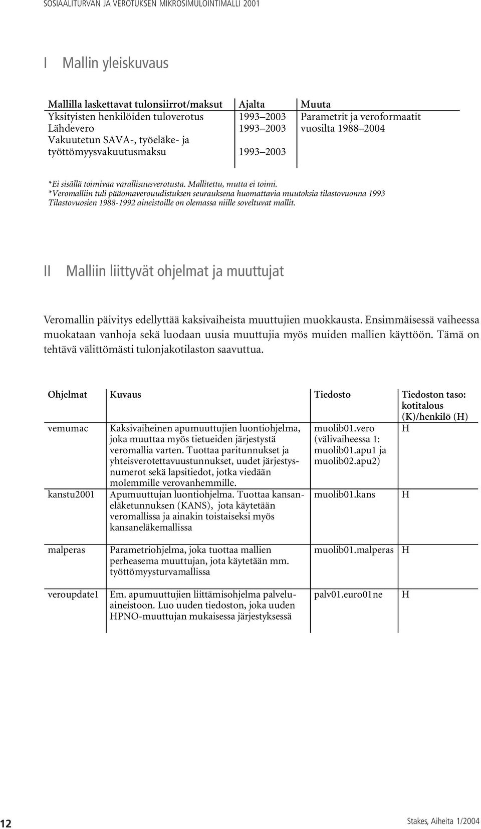 *Veromalliin tuli pääomaverouudistuksen seurauksena huomattavia muutoksia tilastovuonna 1993 Tilastovuosien 1988-1992 aineistoille on olemassa niille soveltuvat mallit.