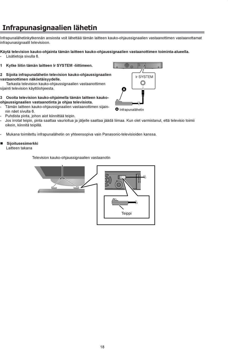 2 Sijoita infrapunalähetin television kauko-ohjaussignaalien vastaanottimen näköetäisyydelle. Tarkasta television kauko-ohjaussignaalien vastaanottimen sijainti television käyttöohjeesta.