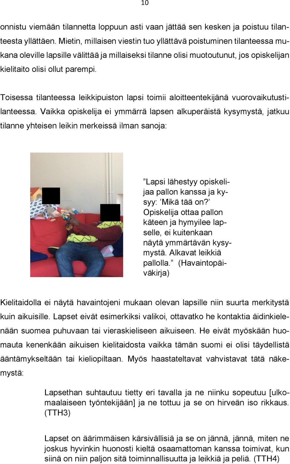 Toisessa tilanteessa leikkipuiston lapsi toimii aloitteentekijänä vuorovaikutustilanteessa.