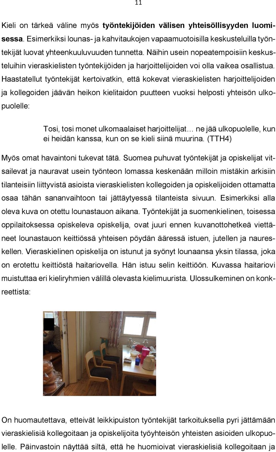 Haastatellut työntekijät kertoivatkin, että kokevat vieraskielisten harjoittelijoiden ja kollegoiden jäävän heikon kielitaidon puutteen vuoksi helposti yhteisön ulkopuolelle: Tosi, tosi monet