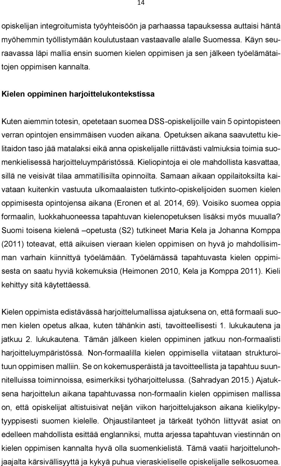 Kielen oppiminen harjoittelukontekstissa Kuten aiemmin totesin, opetetaan suomea DSS-opiskelijoille vain 5 opintopisteen verran opintojen ensimmäisen vuoden aikana.