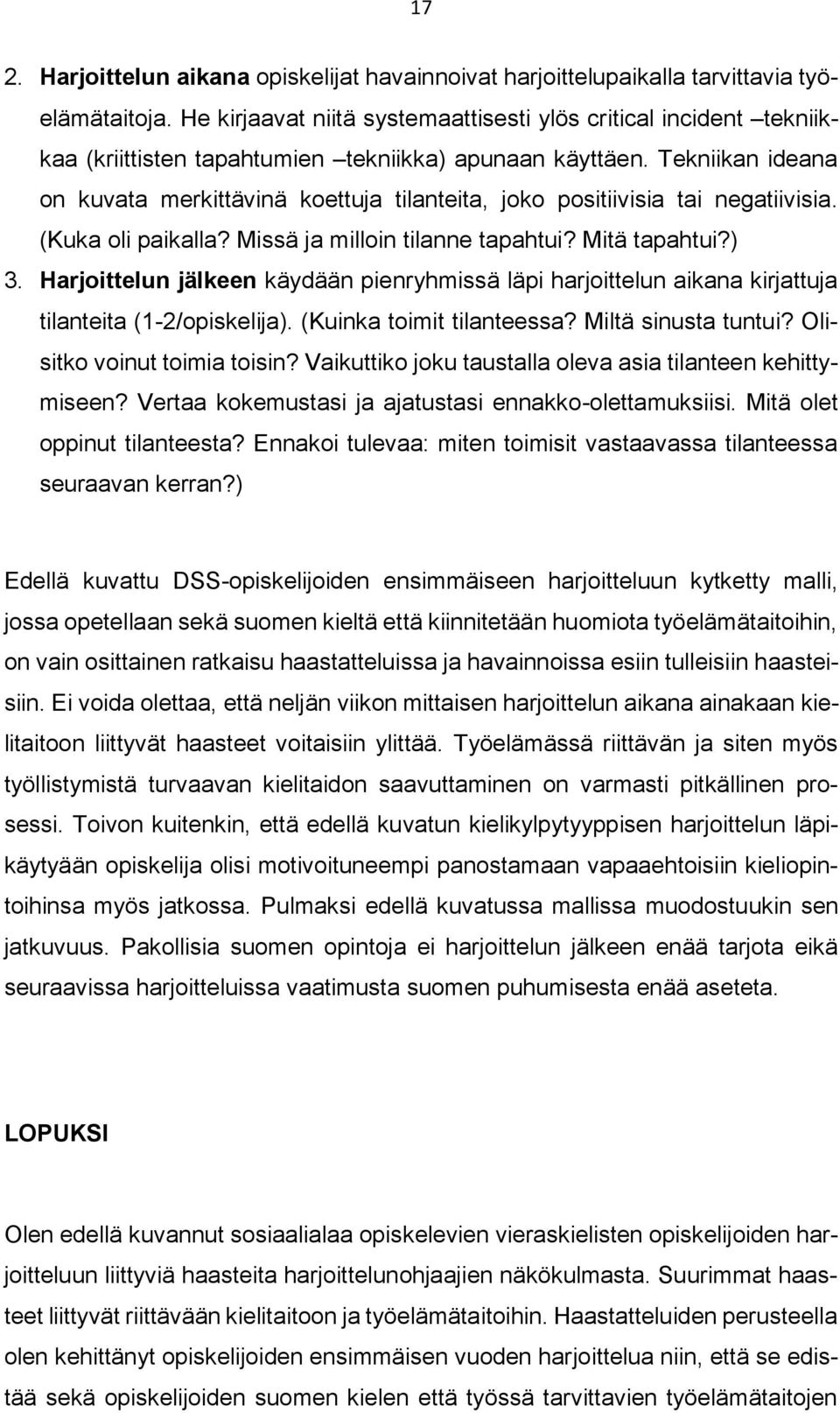 Tekniikan ideana on kuvata merkittävinä koettuja tilanteita, joko positiivisia tai negatiivisia. (Kuka oli paikalla? Missä ja milloin tilanne tapahtui? Mitä tapahtui?) 3.
