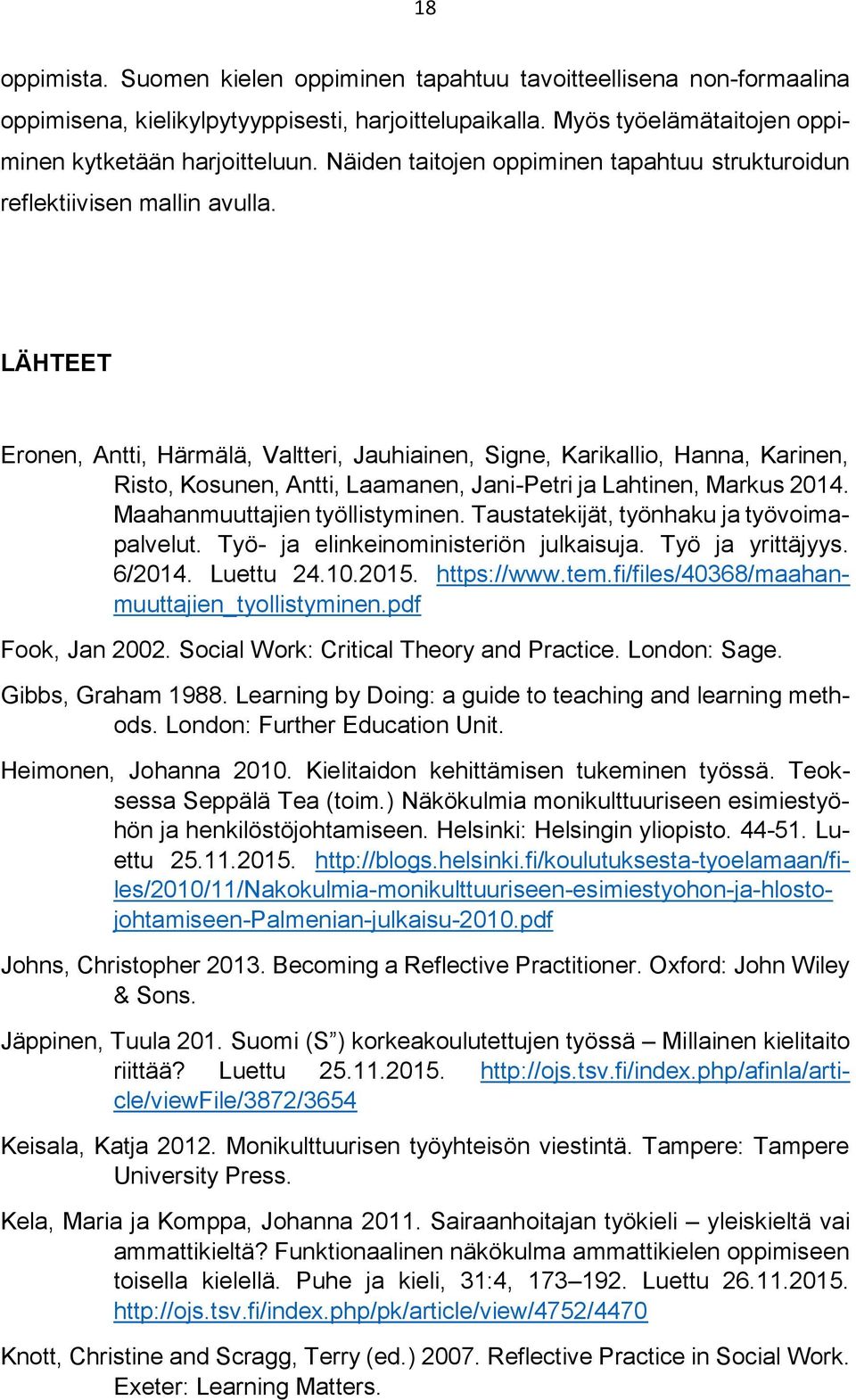 LÄHTEET Eronen, Antti, Härmälä, Valtteri, Jauhiainen, Signe, Karikallio, Hanna, Karinen, Risto, Kosunen, Antti, Laamanen, Jani-Petri ja Lahtinen, Markus 2014. Maahanmuuttajien työllistyminen.