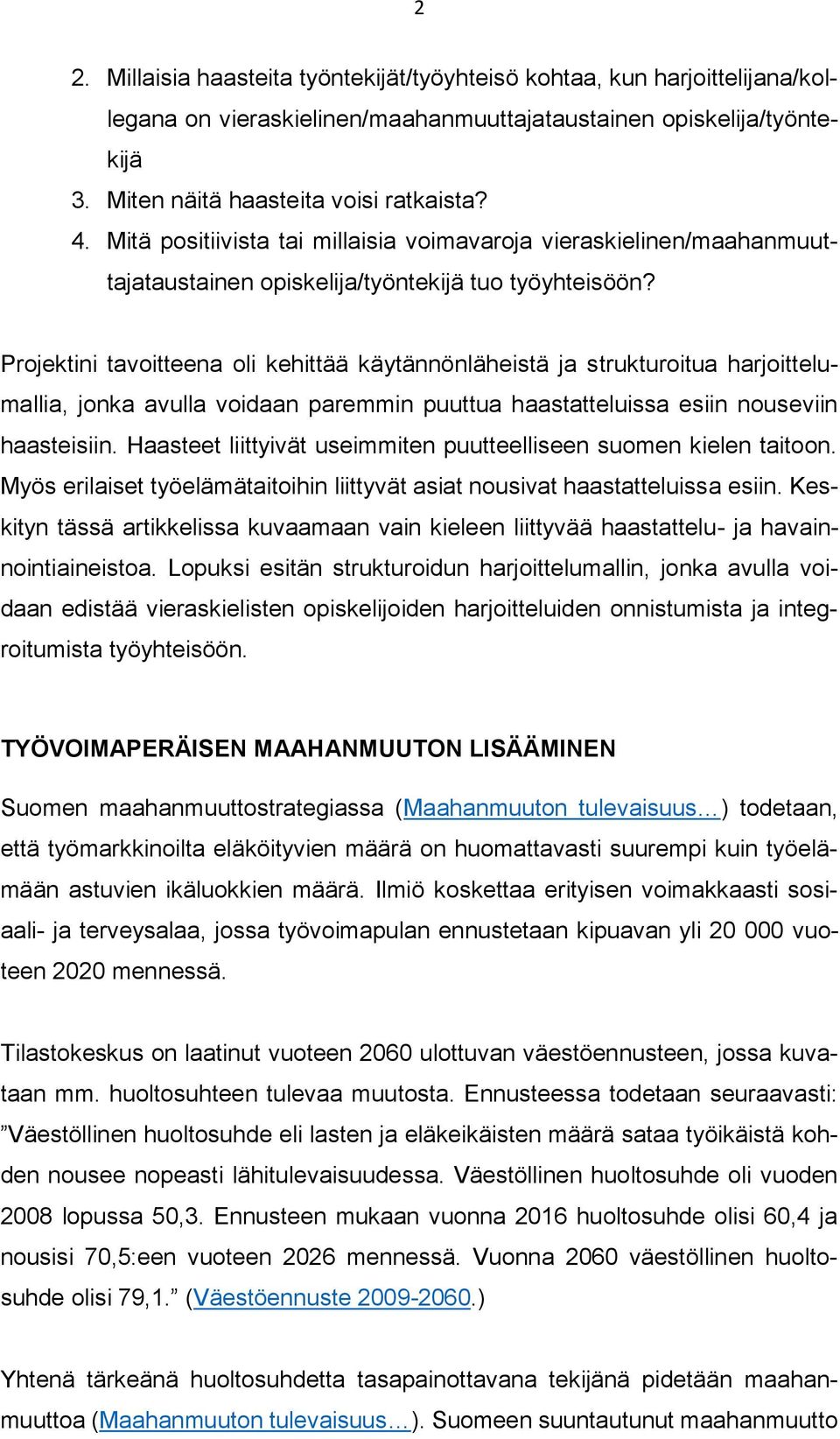 Projektini tavoitteena oli kehittää käytännönläheistä ja strukturoitua harjoittelumallia, jonka avulla voidaan paremmin puuttua haastatteluissa esiin nouseviin haasteisiin.