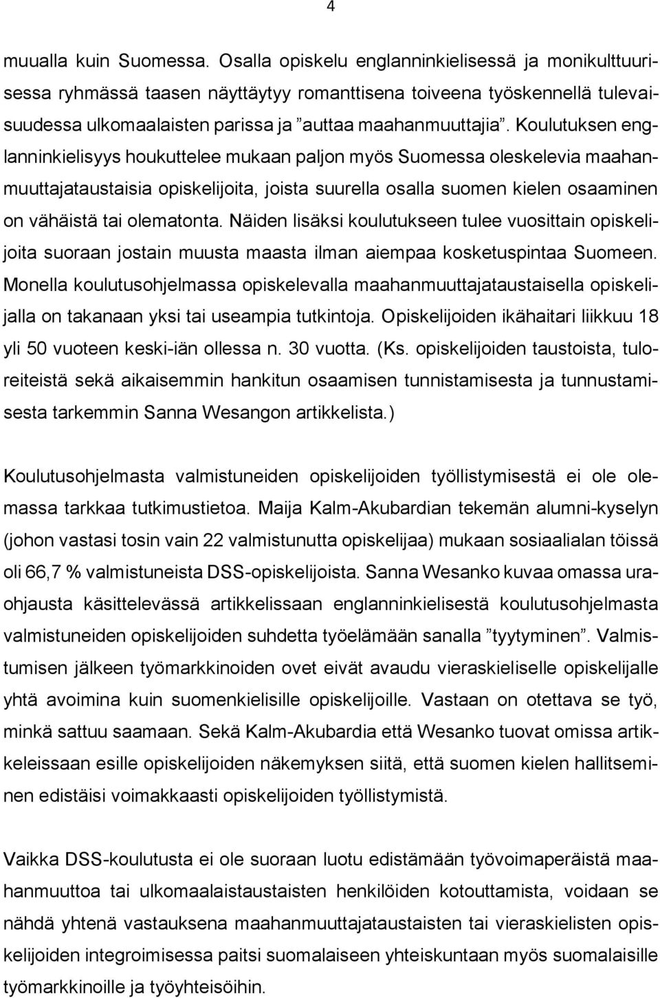 Koulutuksen englanninkielisyys houkuttelee mukaan paljon myös Suomessa oleskelevia maahanmuuttajataustaisia opiskelijoita, joista suurella osalla suomen kielen osaaminen on vähäistä tai olematonta.