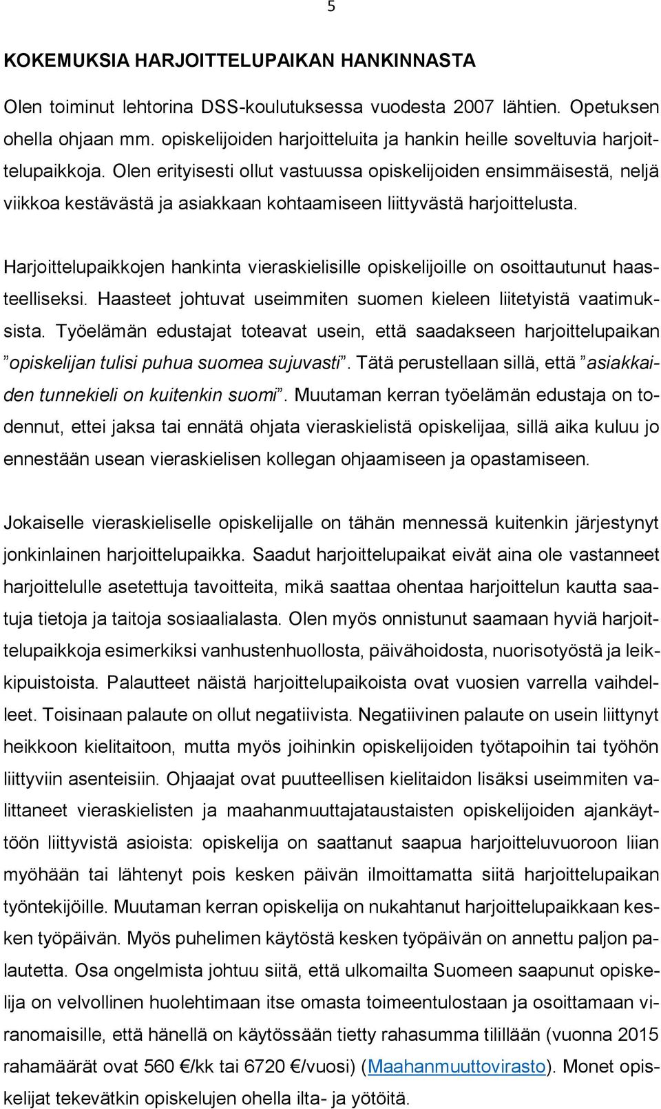 Olen erityisesti ollut vastuussa opiskelijoiden ensimmäisestä, neljä viikkoa kestävästä ja asiakkaan kohtaamiseen liittyvästä harjoittelusta.
