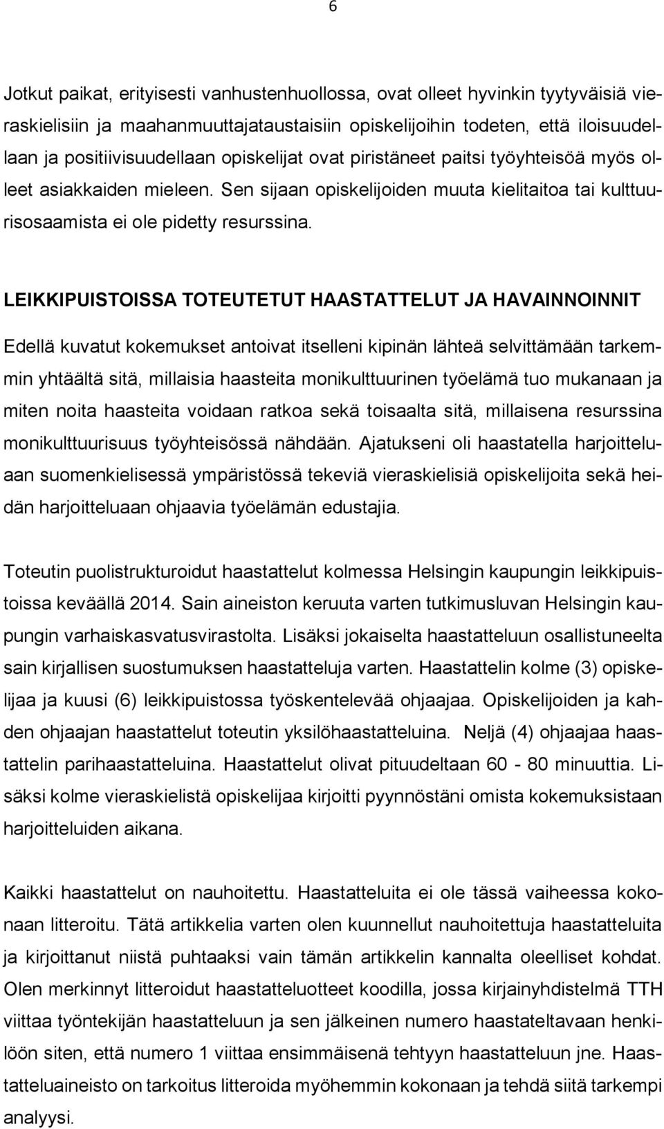 LEIKKIPUISTOISSA TOTEUTETUT HAASTATTELUT JA HAVAINNOINNIT Edellä kuvatut kokemukset antoivat itselleni kipinän lähteä selvittämään tarkemmin yhtäältä sitä, millaisia haasteita monikulttuurinen