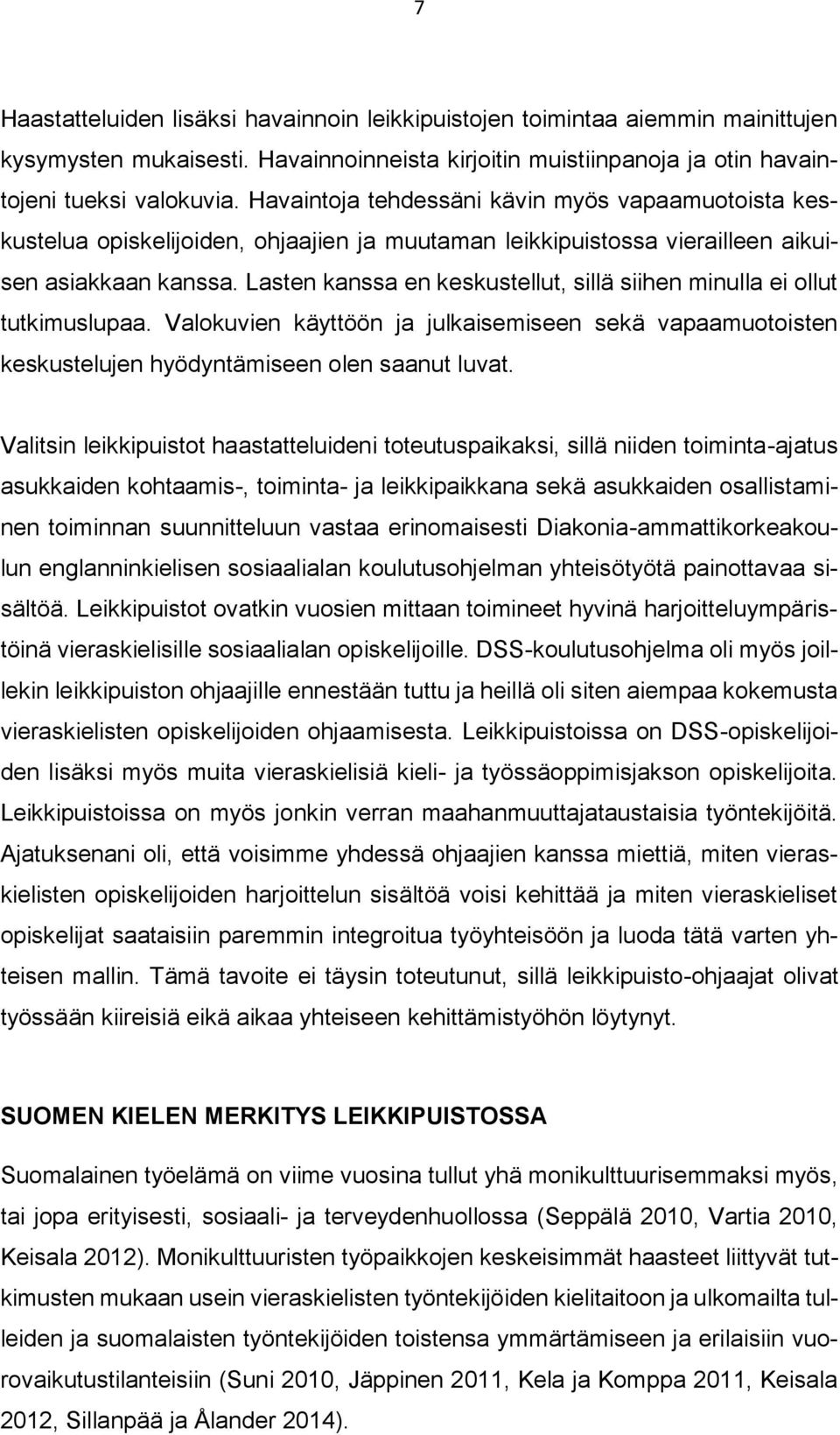 Lasten kanssa en keskustellut, sillä siihen minulla ei ollut tutkimuslupaa. Valokuvien käyttöön ja julkaisemiseen sekä vapaamuotoisten keskustelujen hyödyntämiseen olen saanut luvat.
