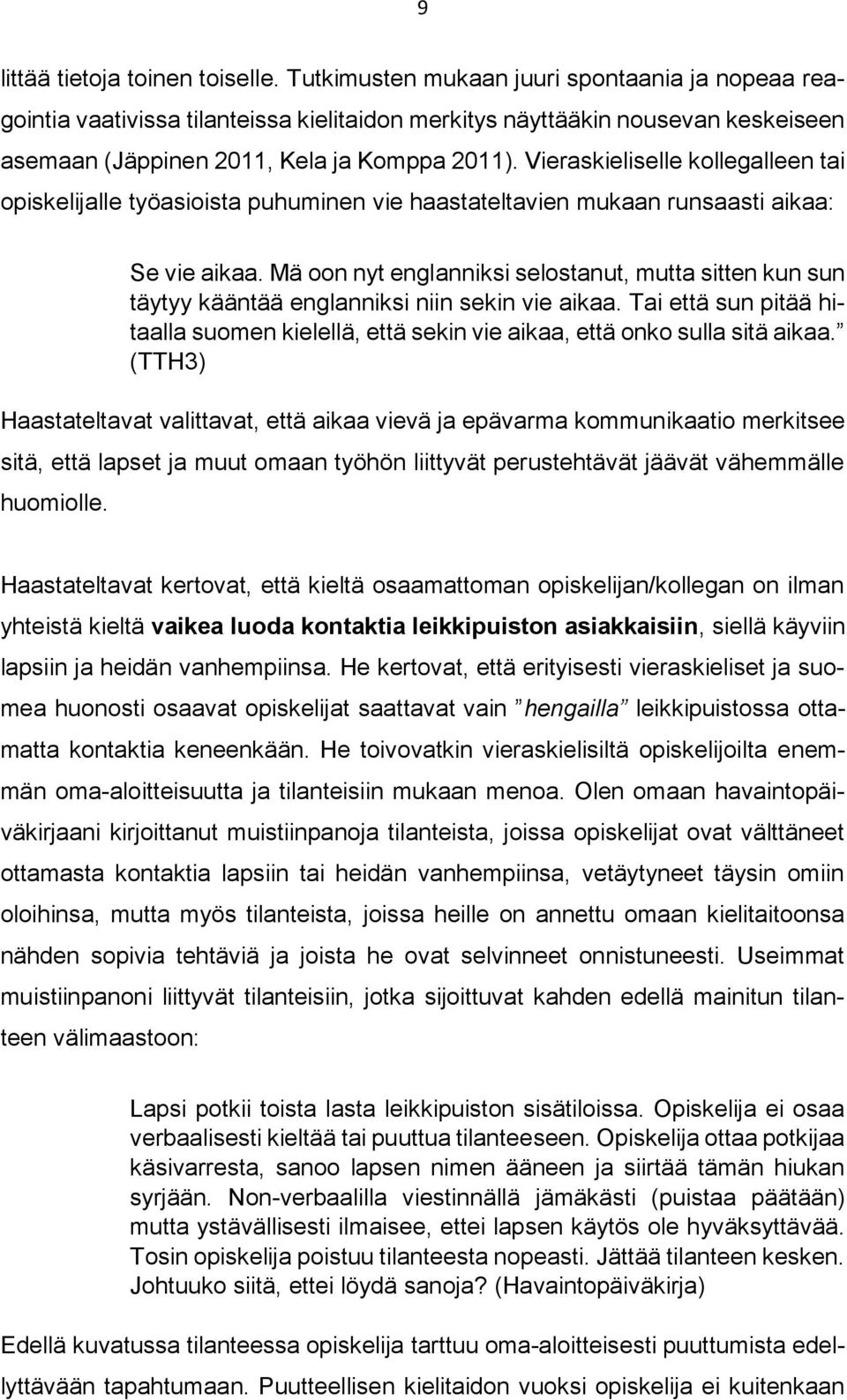 Vieraskieliselle kollegalleen tai opiskelijalle työasioista puhuminen vie haastateltavien mukaan runsaasti aikaa: Se vie aikaa.
