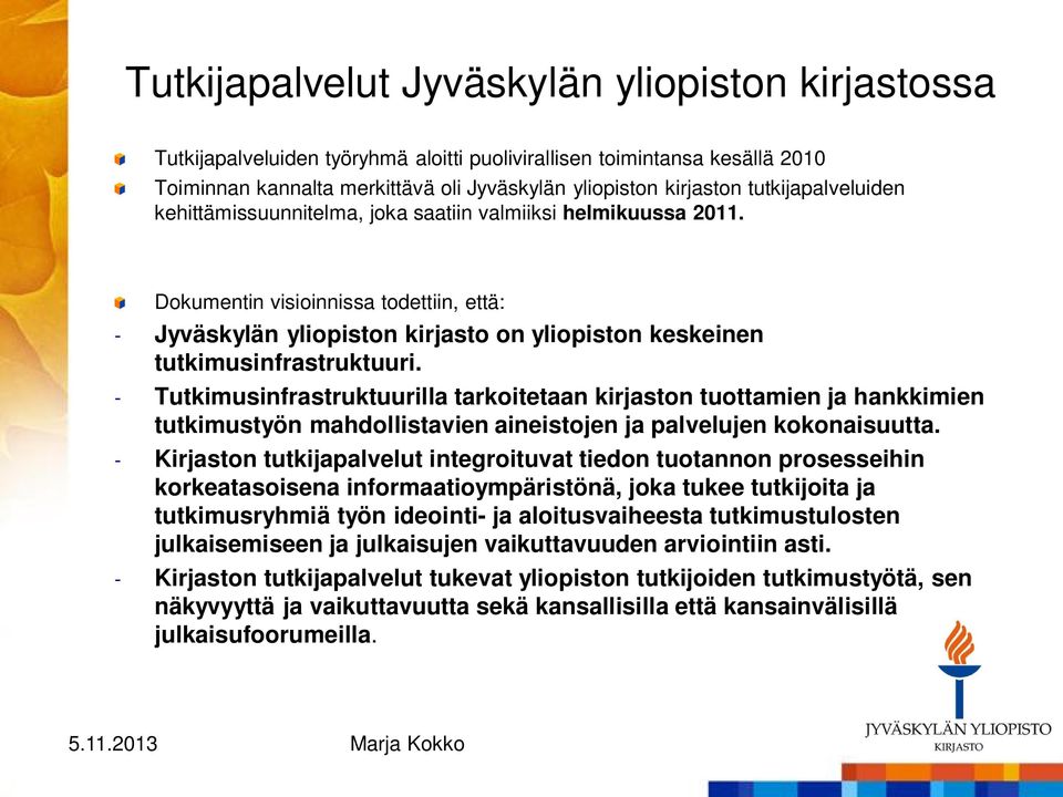Dokumentin visioinnissa todettiin, että: - Jyväskylän yliopiston kirjasto on yliopiston keskeinen tutkimusinfrastruktuuri.
