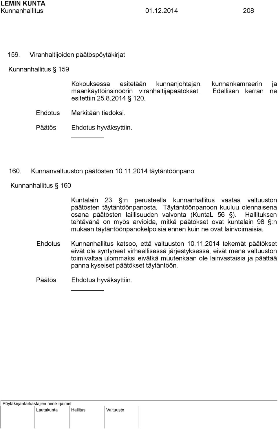 2014 täytäntöönpano Kunnanhallitus 160 Kuntalain 23 :n perusteella kunnanhallitus vastaa valtuuston päätösten täytäntöönpanosta.
