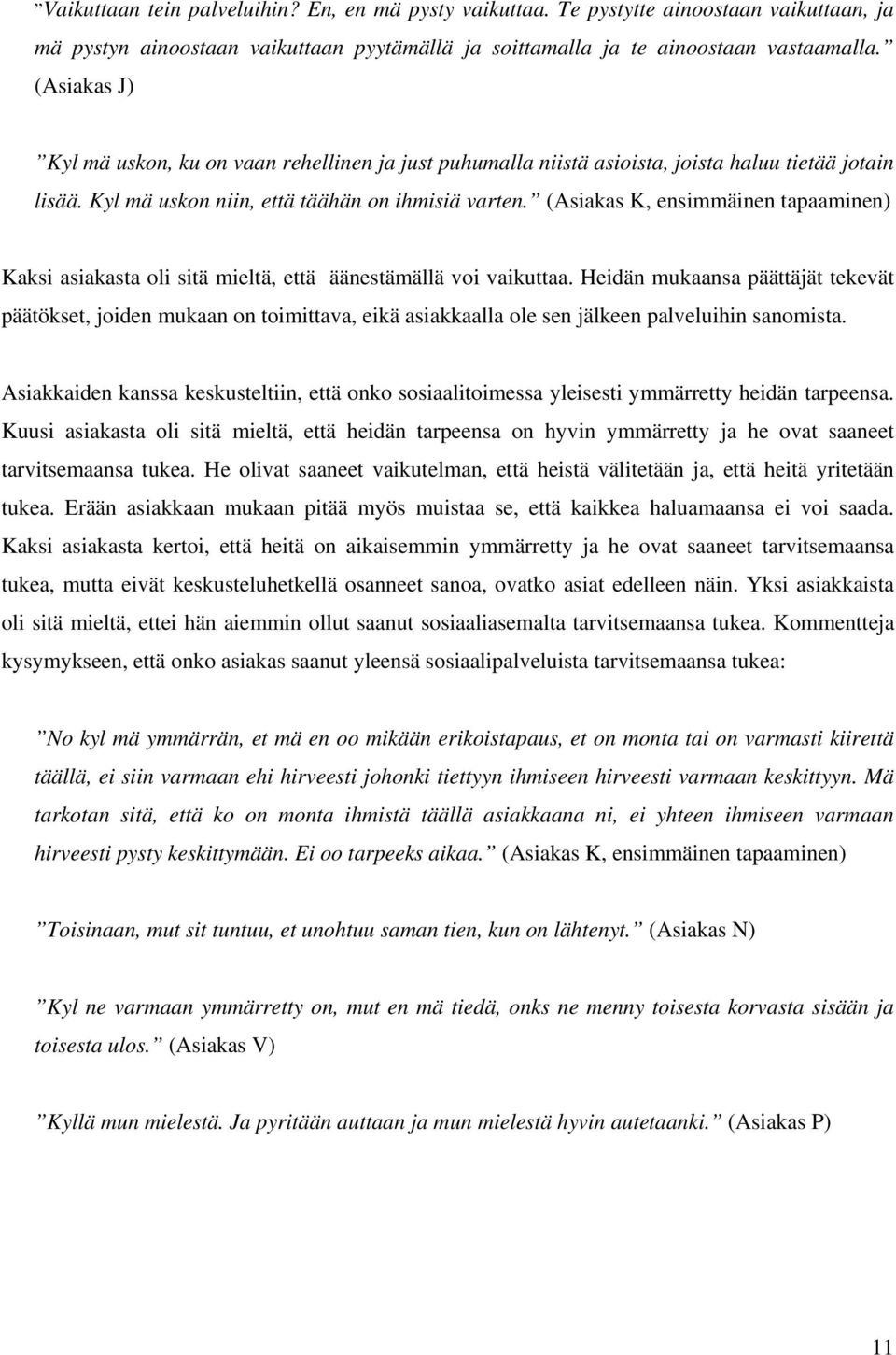 (Asiakas K, ensimmäinen tapaaminen) Kaksi asiakasta oli sitä mieltä, että äänestämällä voi vaikuttaa.