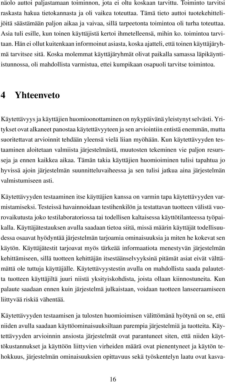 toimintoa tarvitaan. Hän ei ollut kuitenkaan informoinut asiasta, koska ajatteli, että toinen käyttäjäryhmä tarvitsee sitä.