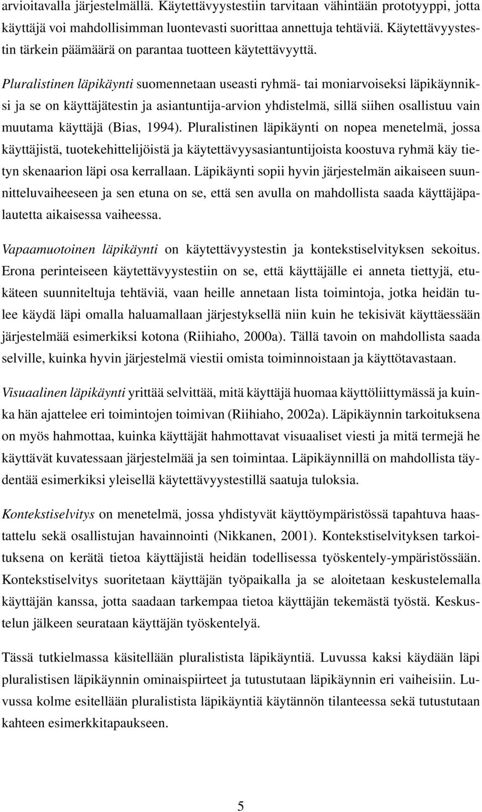 Pluralistinen läpikäynti suomennetaan useasti ryhmä- tai moniarvoiseksi läpikäynniksi ja se on käyttäjätestin ja asiantuntija-arvion yhdistelmä, sillä siihen osallistuu vain muutama käyttäjä (Bias,