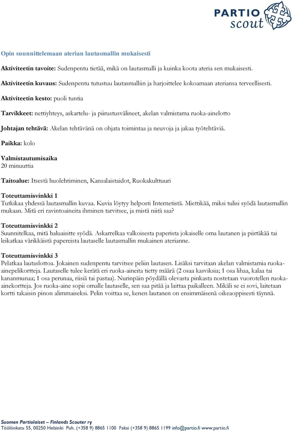 Aktiviteetin kesto: puoli tuntia Tarvikkeet: nettiyhteys, askartelu- ja piirustusvälineet, akelan valmistama ruoka-ainelotto Johtajan tehtävä: Akelan tehtävänä on ohjata toimintaa ja neuvoja ja jakaa