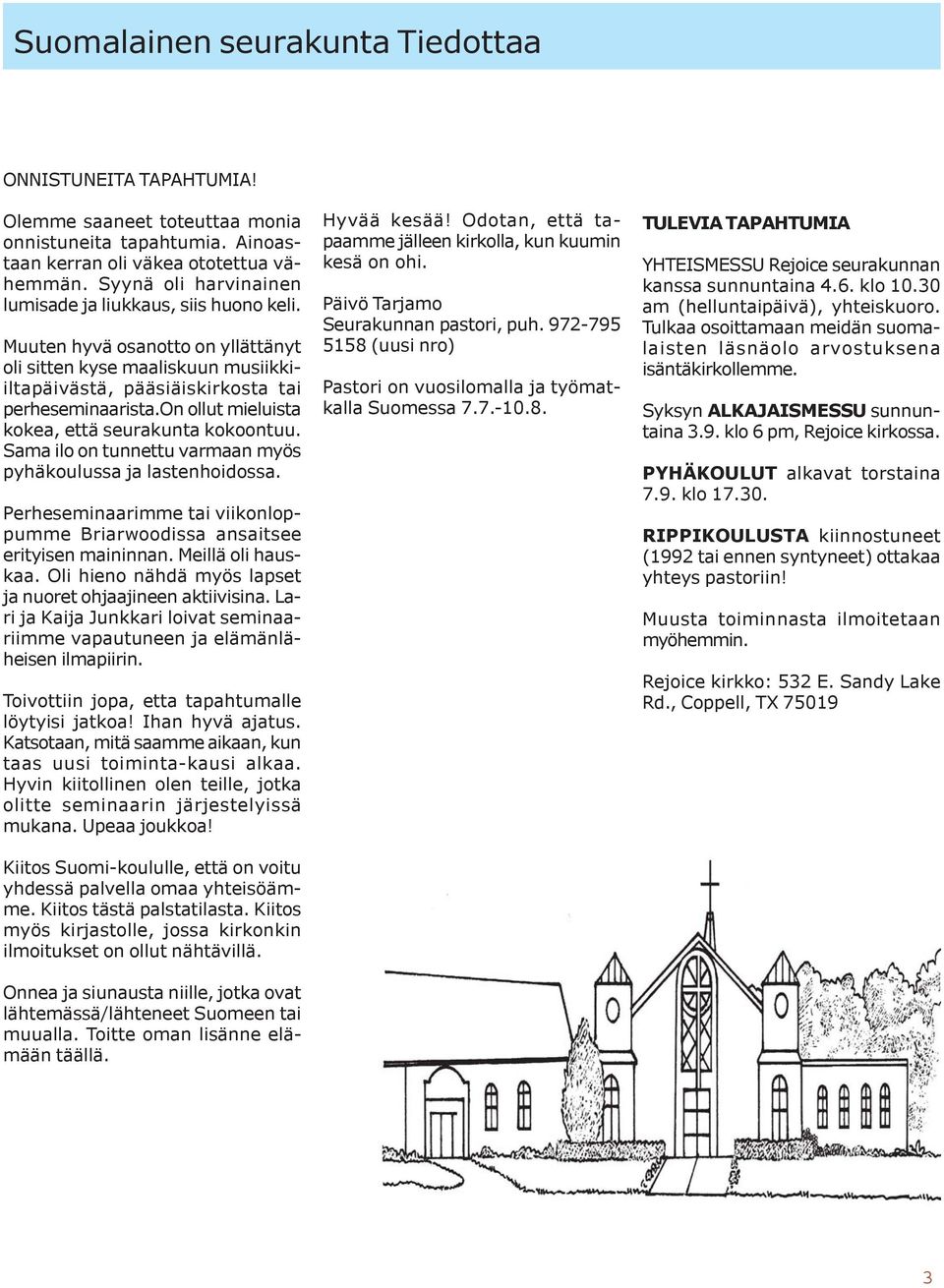 on ollut mieluista kokea, että seurakunta kokoontuu. Sama ilo on tunnettu varmaan myös pyhäkoulussa ja lastenhoidossa. Perheseminaarimme tai viikonloppumme Briarwoodissa ansaitsee erityisen maininnan.