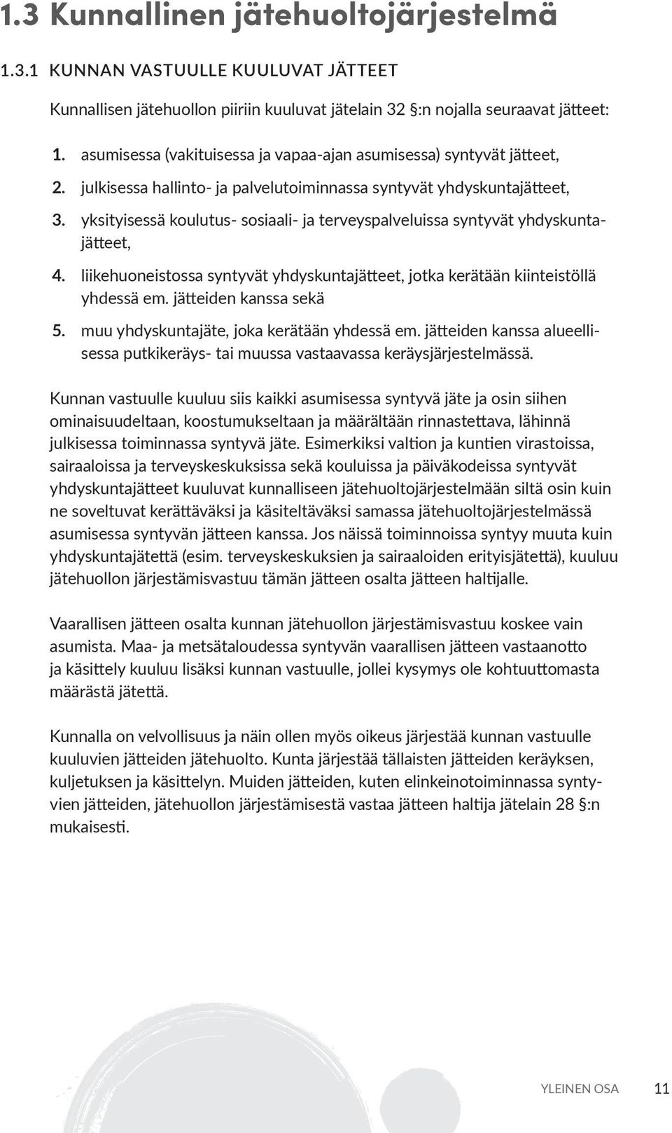 yksityisessä koulutus- sosiaali- ja terveyspalveluissa syntyvät yhdyskuntajätteet, 4. liikehuoneistossa syntyvät yhdyskuntajätteet, jotka kerätään kiinteistöllä yhdessä em. jätteiden kanssa sekä 5.