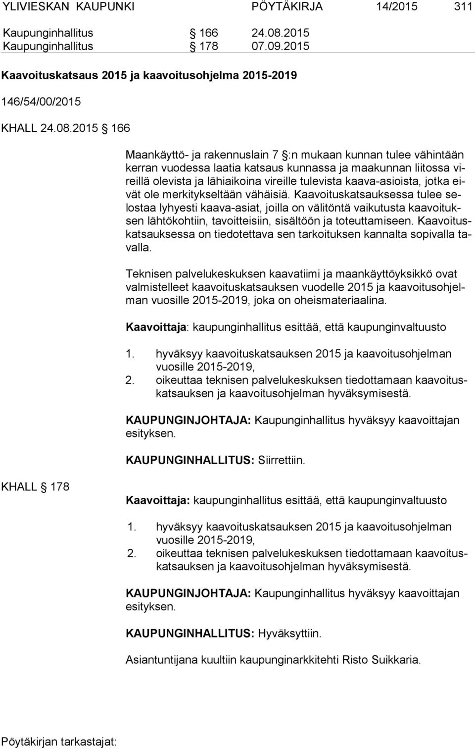 2015 166 Maankäyttö- ja rakennuslain 7 :n mukaan kunnan tulee vähintään ker ran vuodessa laatia katsaus kunnassa ja maakunnan liitossa vireil lä olevista ja lähiaikoina vireille tulevista